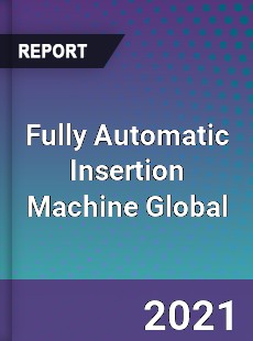 Fully Automatic Insertion Machine Global Market