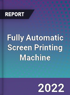 Fully Automatic Screen Printing Machine Market