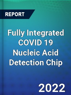 Fully Integrated COVID 19 Nucleic Acid Detection Chip Market