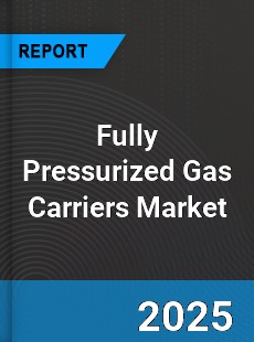 Fully Pressurized Gas Carriers Market