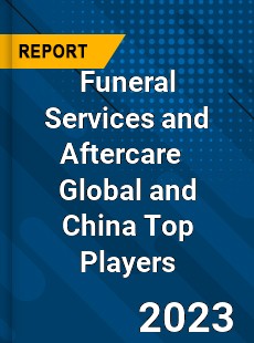 Funeral Services and Aftercare Global and China Top Players Market