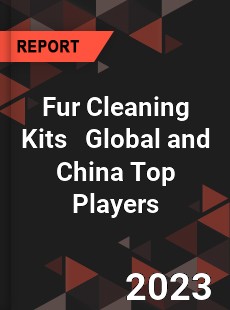 Fur Cleaning Kits Global and China Top Players Market