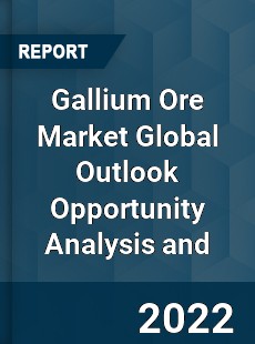 Gallium Ore Market Global Outlook Opportunity Analysis and