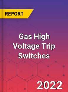 Gas High Voltage Trip Switches Market