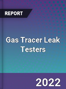 Gas Tracer Leak Testers Market