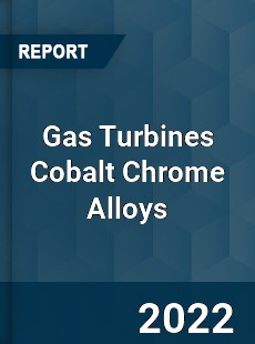 Gas Turbines Cobalt Chrome Alloys Market