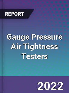 Gauge Pressure Air Tightness Testers Market