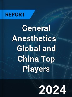 General Anesthetics Global and China Top Players Market