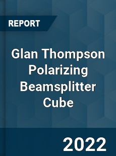 Glan Thompson Polarizing Beamsplitter Cube Market