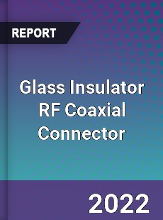 Glass Insulator RF Coaxial Connector Market