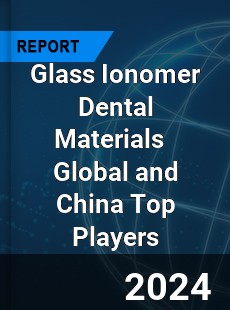 Glass Ionomer Dental Materials Global and China Top Players Market
