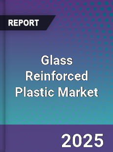 Glass Reinforced Plastic Market