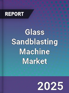 Glass Sandblasting Machine Market