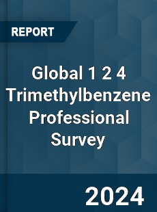 Global 1 2 4 Trimethylbenzene Professional Survey Report
