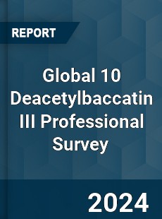 Global 10 Deacetylbaccatin III Professional Survey Report