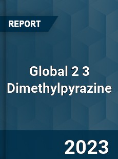 Global 2 3 Dimethylpyrazine Market