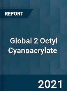 Global 2 Octyl Cyanoacrylate Market