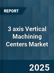 Global 3 axis Vertical Machining Centers Market