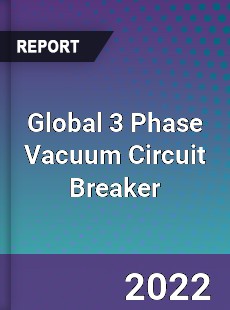 Global 3 Phase Vacuum Circuit Breaker Market