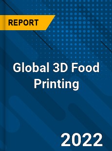 Global 3D Food Printing Market