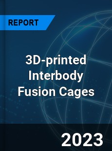 Global 3D printed Interbody Fusion Cages Market