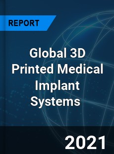 Global 3D Printed Medical Implant Systems Market