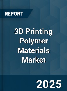 Global 3D Printing Polymer Materials Market