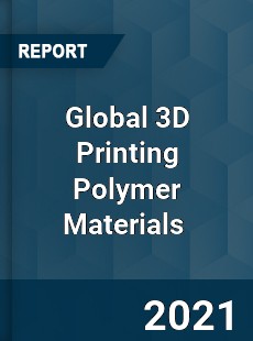 Global 3D Printing Polymer Materials Market
