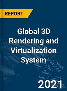Global 3D Rendering and Virtualization System Market