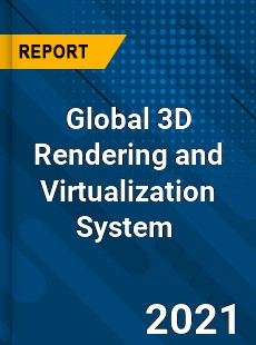 Global 3D Rendering and Virtualization System Market