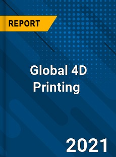 Global 4D Printing Market