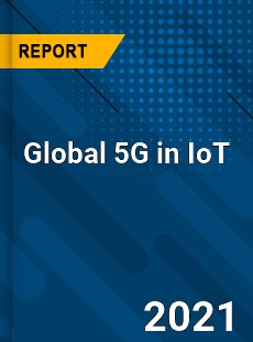 Global 5G in IoT Market