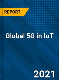 Global 5G in IoT Market