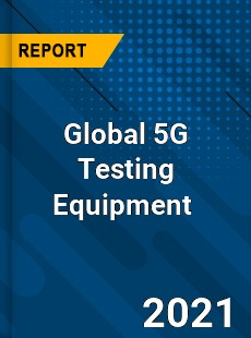 Global 5G Testing Equipment Market