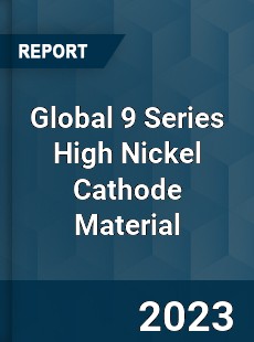 Global 9 Series High Nickel Cathode Material Industry