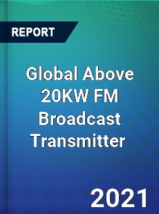 Global Above 20KW FM Broadcast Transmitter Market