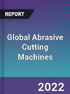 Global Abrasive Cutting Machines Market