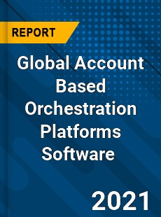 Global Account Based Orchestration Platforms Software Market