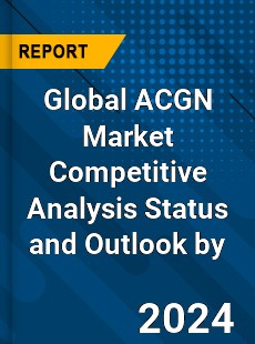 Global ACGN Market Competitive Analysis Status and Outlook by