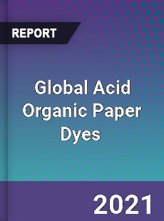 Global Acid Organic Paper Dyes Market