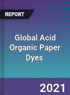Global Acid Organic Paper Dyes Market