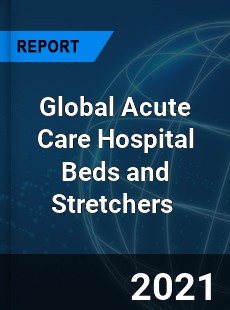 Global Acute Care Hospital Beds and Stretchers Market