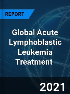 Global Acute Lymphoblastic Leukemia Treatment Market