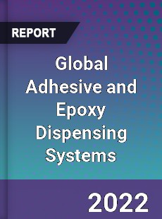 Global Adhesive and Epoxy Dispensing Systems Market