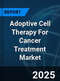Global Adoptive Cell Therapy For Cancer Treatment Market