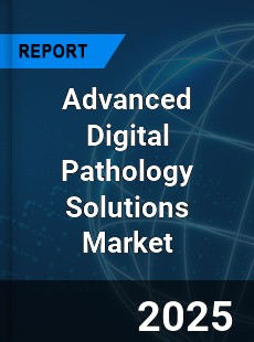 Global Advanced Digital Pathology Solutions Outlook