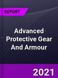 Global Advanced Protective Gear And Armour Market