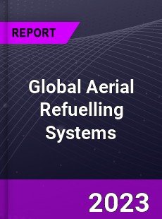 Global Aerial Refuelling Systems Market