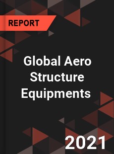 Global Aero Structure Equipments Market