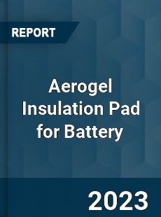 Global Aerogel Insulation Pad for Battery Market